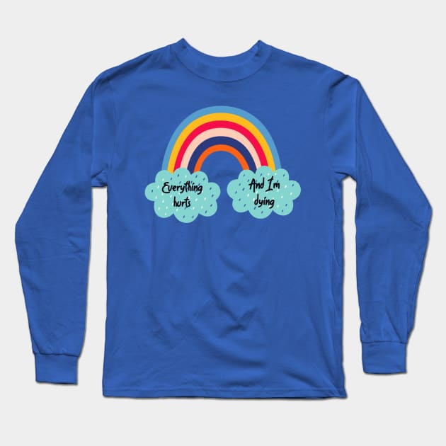 Everything Hurts and I'm Dying Rainbow Long Sleeve T-Shirt by yaywow